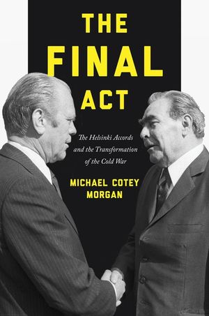 The Final ACT: The Helsinki Accords and the Transformation of the Cold War image number 0