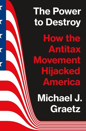 The Power to Destroy: How the Antitax Movement Hijacked America image number 0