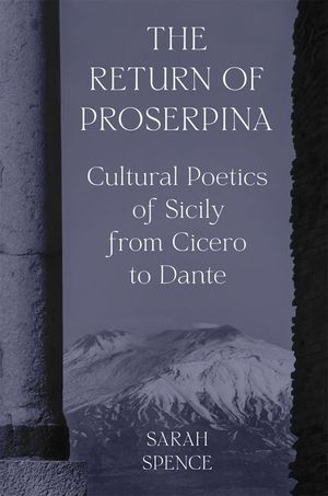 The Return of Proserpina: Cultural Poetics of Sicily from Cicero to Dante image number 0
