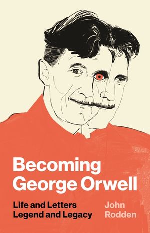 Becoming George Orwell: Life and Letters, Legend and Legacy image number 0