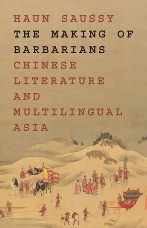 The Making of Barbarians: Chinese Literature and Multilingual Asia image number 0