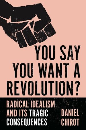 You Say You Want a Revolution?: Radical Idealism and Its Tragic Consequences image number 0