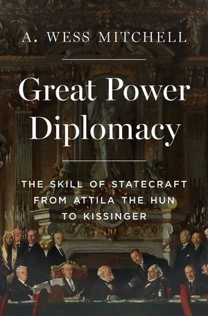 Great Power Diplomacy: The Skill of Statecraft from Attila the Hun to Kissinger image number 0