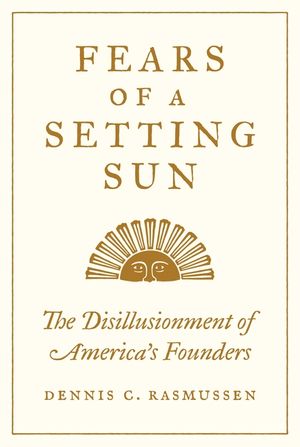 Fears of a Setting Sun: The Disillusionment of America's Founders image number 0