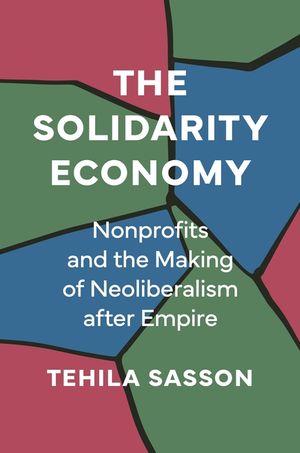 The Solidarity Economy: Nonprofits and the Making of Neoliberalism After Empire image number 0