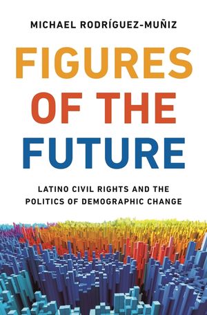 Figures of the Future: Latino Civil Rights and the Politics of Demographic Change image number 0