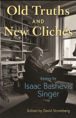 Old Truths and New Clich&eacute;s: Essays by Isaac Bashevis Singer image number 0