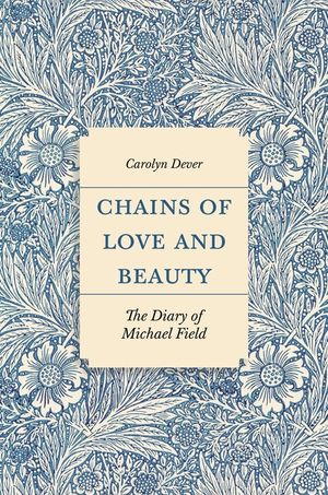 Chains of Love and Beauty: The Diary of Michael Field image number 0