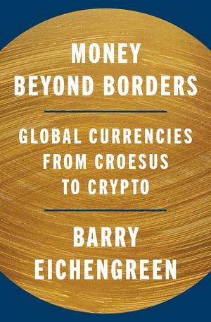 Money Beyond Borders: Global Currencies from Croesus to Crypto image number 0