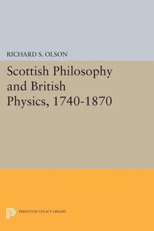 Scottish Philosophy and British Physics, 1740-1870: A Study in the Foundations of the Victorian Scientific Style image number 0