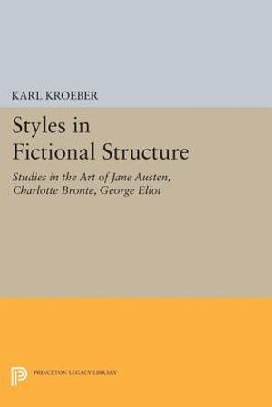 Styles in Fictional Structure: Studies in the Art of Jane Austen, Charlotte Bront&euml;, George Eliot image number 0