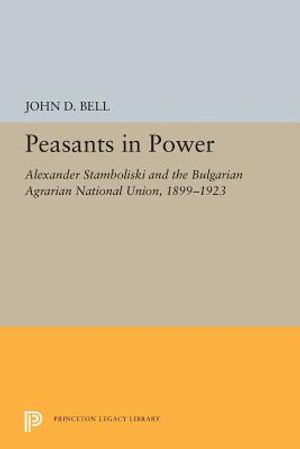Peasants in Power: Alexander Stamboliski and the Bulgarian Agrarian National Union, 1899-1923 image number 0