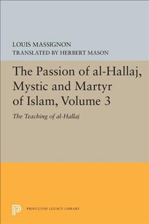 The Passion of Al-Hallaj, Mystic and Martyr of Islam, Volume 3: The Teaching of Al-Hallaj image number 0