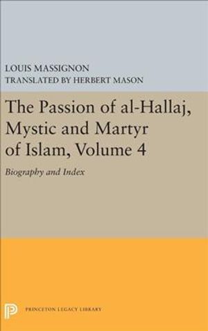 The Passion of Al-Hallaj, Mystic and Martyr of Islam, Volume 4: Biography and Index image number 0