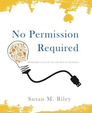 No Permission Required: Bringing S.T.E.A.M. to Life in K-12 Schools image number 0