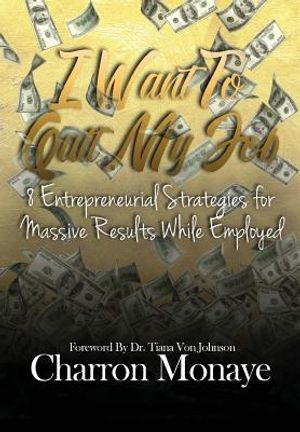 I Want to Quit My Job....: 8 Entrepreneurial Strategies for Massive Results While Employed image number 0