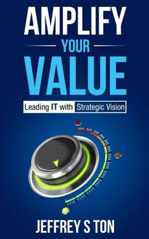 Amplify Your Value: Leading IT with Strategic Vision image number 0