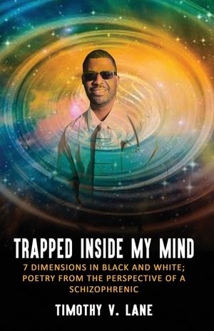 Trapped Inside My Mind: 7 Dimenions in Black and White; Poetry from the Perspective of a Schizophrenic image number 0