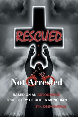 Rescued Not Arrested: Based on an Astounding True Story of Roger Munchian image number 0