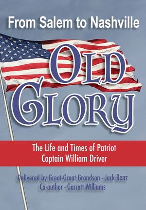 From Salem to Nashville OLD GLORY: The Life and Times of Patriot Captain William Driver image number 0