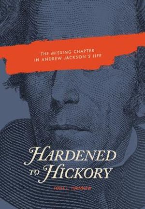 Hardened to Hickory: The Missing Chapter in Andrew Jackson's Life image number 0