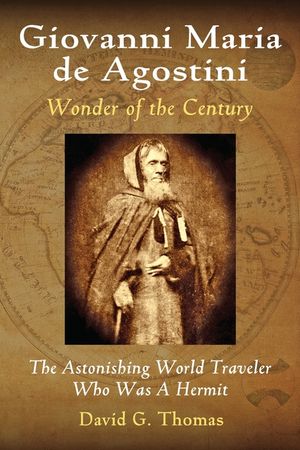 Giovanni Maria de Agostini, Wonder of the Century: The Astonishing World Traveler Who Was A Hermit image number 0