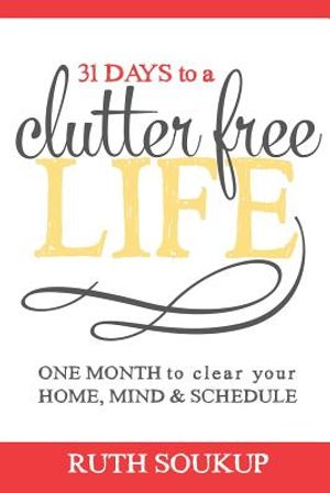 31 Days To A Clutter Free Life: One Month to Clear Your Home, Mind & Schedule image number 0