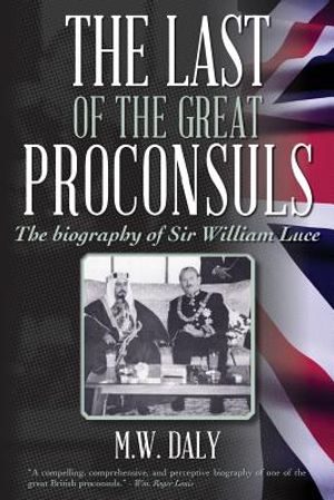 The Last of the Great Proconsuls: The biography of Sir William Luce image number 0