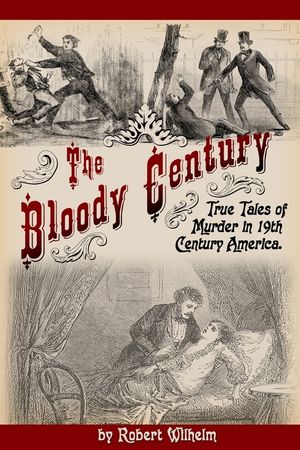 The Bloody Century: True Tales of Murder in 19th Century America image number 0