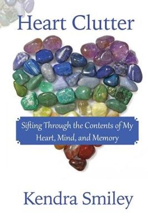 Heart Clutter: Sifting Through the Contents of my Heart, Mind, and Memory image number 0