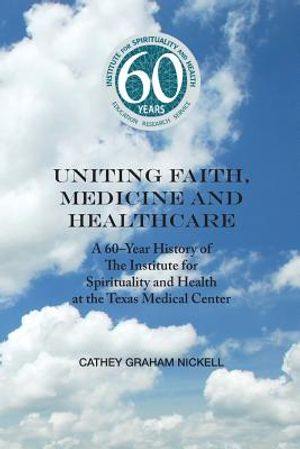 Uniting Health, Medicine and Healthcare: A 60-Year History of the Institute for Spirituality and Health at the Texas Medical Center image number 0