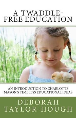 A Twaddle-Free Education: An Introduction to Charlotte Mason's Timeless Educational Ideas image number 0