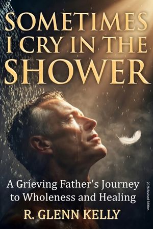 Sometimes I Cry In The Shower: A Grieving Father's Journey To Wholeness And Healing image number 0