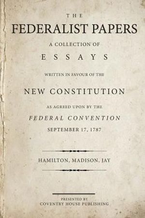The Federalist Papers: A Collection of Essays Written in Favour of the New Constitution image number 0