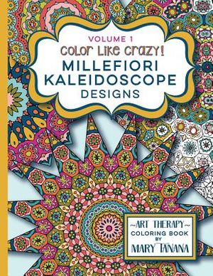 Color Like Crazy Millefiori Kaleidoscope Designs Volume 1: A fabulous coloring book full of detailed pages to keep you busy and focused for hours. image number 0