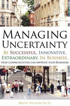 Managing Uncertainty: Be Successful, Innovative, Extraordinary, In Business. image number 0