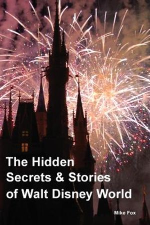 The Hidden Secrets & Stories of Walt Disney World: With Never-Before-Published Stories & Photos image number 0