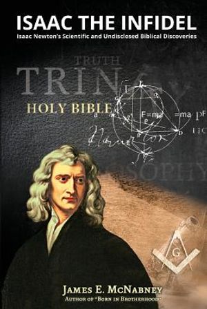 Isaac the Infidel: Isaac Newton's Scientific and UNDISCLOSED BIBLICAL DISCOVERIES image number 0