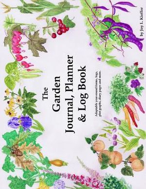 The Garden Journal, Planner and Log Book: Repeat Successes & Learn from Mistakes with Complete Personal Garden Records. 28 Adaptable Year-Round Forms, image number 0