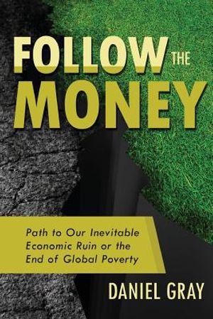 Follow the Money: Path to Our Inevitable Economic Ruin or the End of Global Poverty image number 0