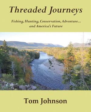 Threaded Journeys: Fishing, Hunting, Conservation, Adventure...and America's Future image number 0