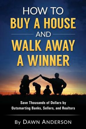 How to Buy a House and Walk Away a Winner: Save Thousands of Dollars by Outsmarting Banks, Sellers, and Realtors image number 0