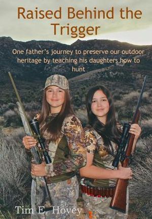 Raised Behind the Trigger: One father's journey to preserve our outdoor heritage by teaching his daughters how to hunt image number 0
