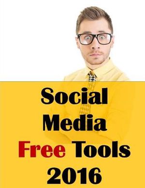 Social Media Free Tools: 2016 Edition - Social Media Marketing Tools to Turbocharge Your Brand for Free on Facebook, LinkedIn, Twitter, YouTube image number 0