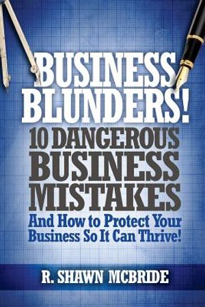 Business Blunders!: 10 Dangerous Business Mistakes and How to Protect Your Business so It Can Thrive! image number 0