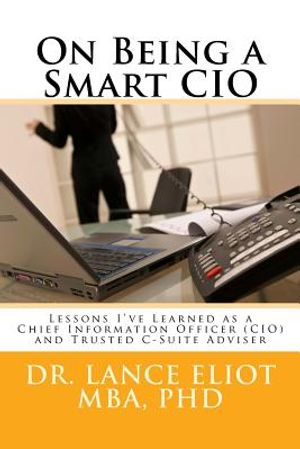 On Being a Smart CIO: Lessons I've Learned as a Chief Information Officer (CIO) and Trusted C-Suite Adviser image number 0