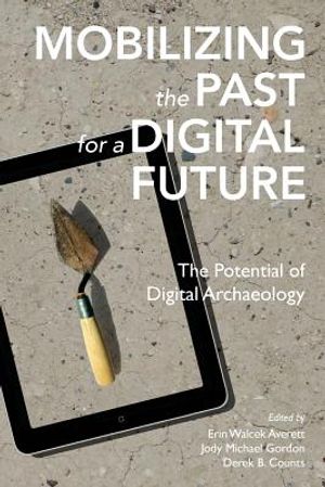 Mobilizing the Past for a Digital Future: The Potential of Digital Archaeology image number 0