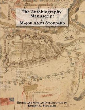 The Autobiography Manuscript of Major Amos Stoddard (Deluxe Edition with Color Illustrations): Edited and with an Introduction by Robert A. Stoddard image number 0