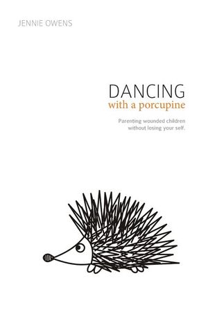 Dancing with a Porcupine: Parenting wounded children without losing your self image number 0