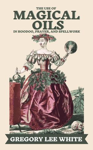 The Use of Magical Oils in Hoodoo, Prayer, and Spellwork image number 0